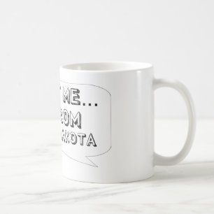 Trust me… I am from North Dakota Coffee Mug