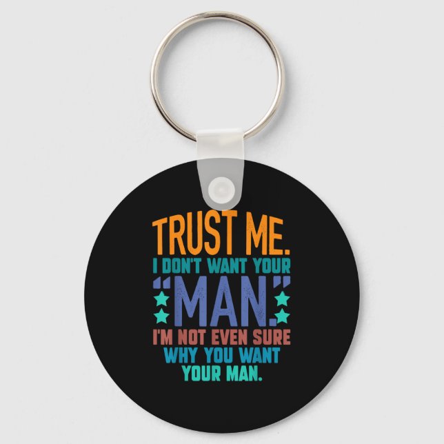 Trust Me I Don't Want Your Man I'm Not Even Sure F Key Ring (Front)