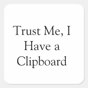 Trust Me, I Have a Clipboard Square Sticker