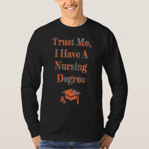 Trust Me I Have A Nursing Degree New Nurse Gradua T-Shirt