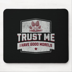 Trust Me I Have Good Morels - Fun Morel Mushroom H Mouse Mat