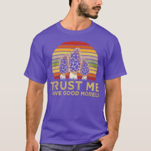 Trust Me I Have Good Morels Mushroom Lover T-Shirt