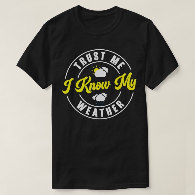 Trust Me I Know My Weather Meteorology Weatherman  T-Shirt (Design Front)