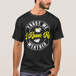 Trust Me I Know My Weather Meteorology Weatherman  T-Shirt