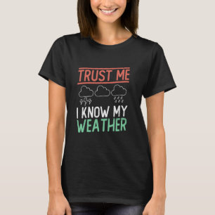Trust Me I Know My Weather - Weatherman Meteorolog T-Shirt