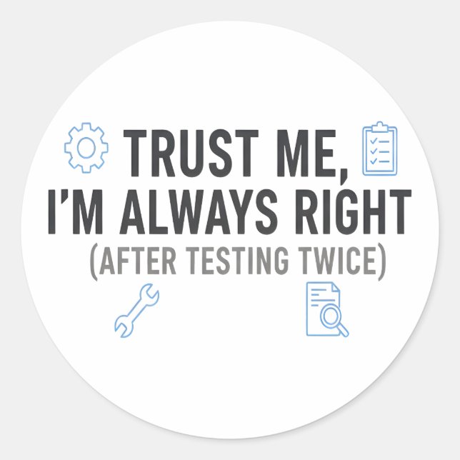 Trust Me I’m Always Right Funny Quality Engineer Classic Round Sticker (Front)