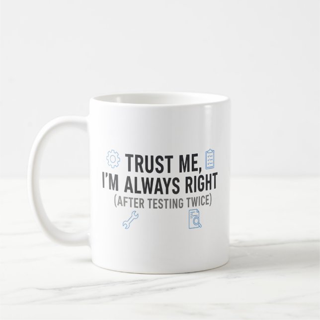 Trust Me I’m Always Right Funny Quality Engineer Coffee Mug (Left)
