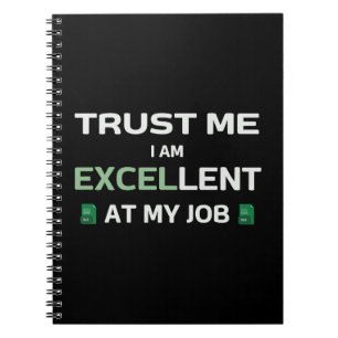 Trust me, I m Excellent at my job Notebook