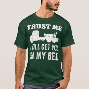 Trust Me I Will Get You On My Bed Flatbed Truck Dr T-Shirt