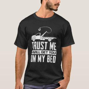 Trust Me I Will Get You On My Bed Funny Tow Truck  T-Shirt