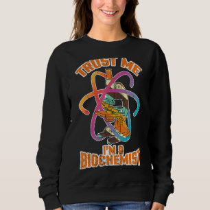 Trust Me Im A Biochemist Biology Physics Teacher S Sweatshirt
