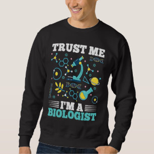 Trust Me I'm A Biologist Biology Students Teacher Sweatshirt