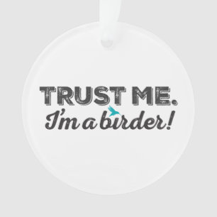 Trust me. I'm a Birder! Ornament