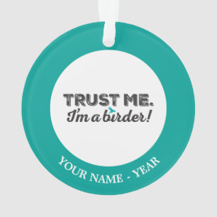 Trust me. I'm a Birder! Ornament