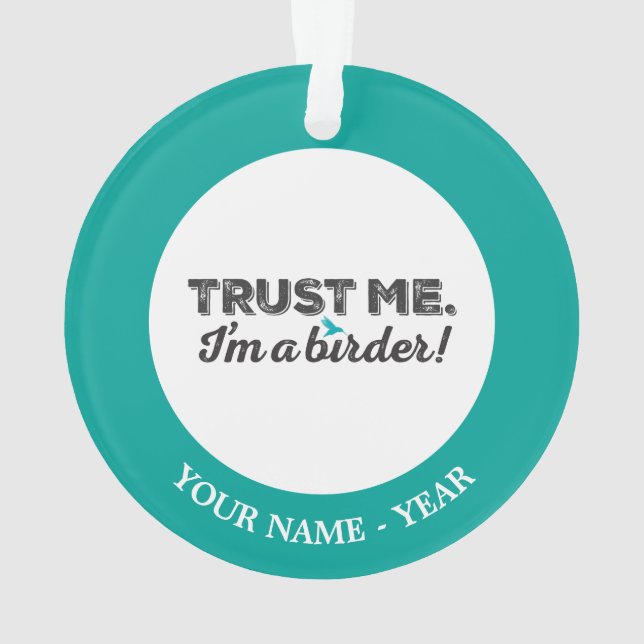 Trust me. I'm a Birder! Ornament (Back)