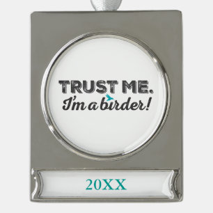 Trust me. I'm a Birder! Silver Plated Banner Ornament
