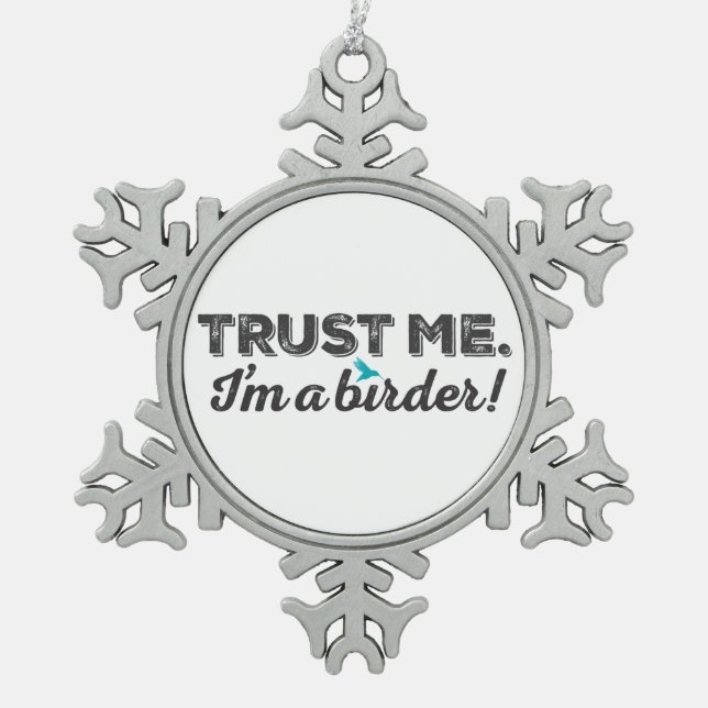 Trust me. I'm a Birder! Snowflake Pewter Christmas Ornament (Front)