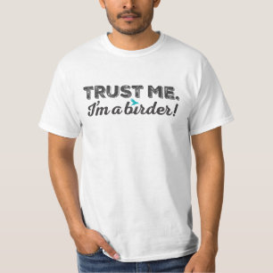 Trust me. I'm a Birder! T-Shirt