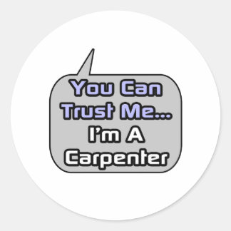 Trust Me .. I'm a Carpenter Classic Round Sticker