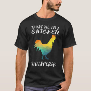 Trust Me Im A Chicken Whisperer Lover Farm Life Te T-Shirt