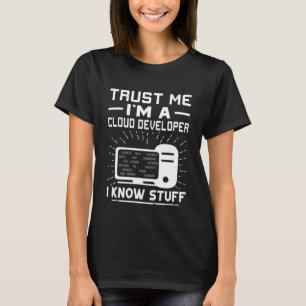 Trust Me I'm A Cloud Developer  I Know Stuff T-Shirt