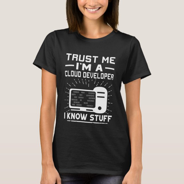 Trust Me I'm A Cloud Developer  I Know Stuff T-Shirt (Front)