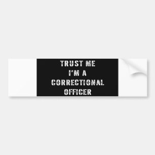 Trust Me I'm A Correctional Officer Bumper Sticker