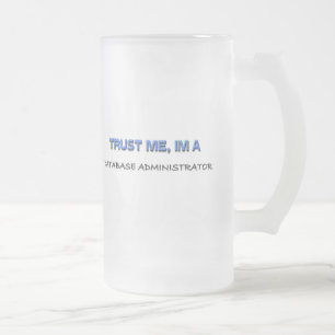 Trust Me I'm a Database Administrator Frosted Glass Beer Mug