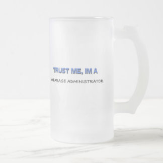 Trust Me I'm a Database Administrator Frosted Glass Beer Mug