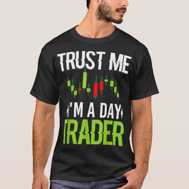 Trust Me Im A Day Trader - Stock Market Day Gift T-Shirt (Front)