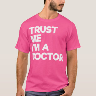 Trust Me I'M A Doctor Funny Text T-Shirt