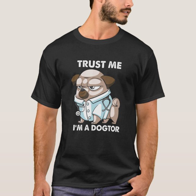 Trust Me Im A Dogtor  Dog Doctor Veterinary T-Shirt (Front)