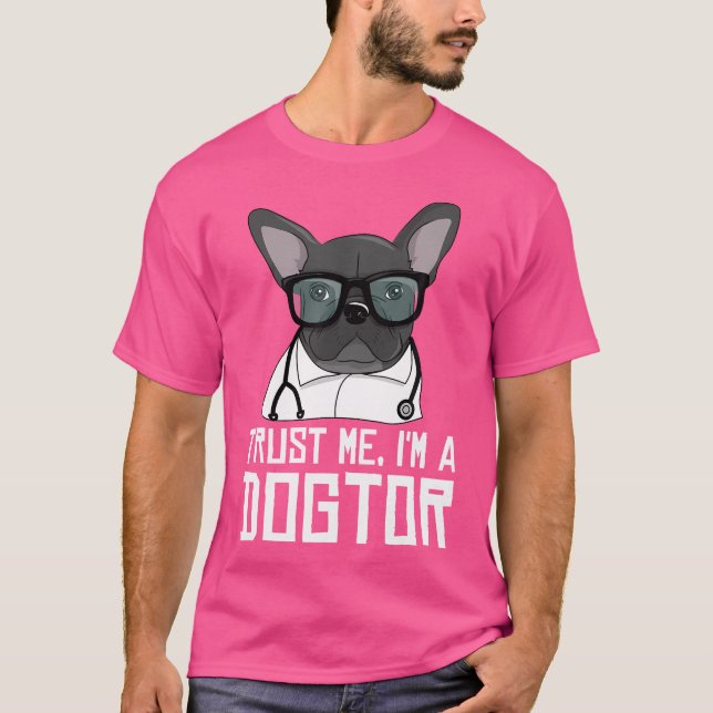 Trust Me I'M A Dogtor 	 French Bulldog Doctor Gift T-Shirt (Front)