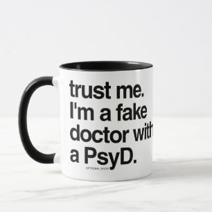 Trust me im a fake doctor with a PsyD Mug