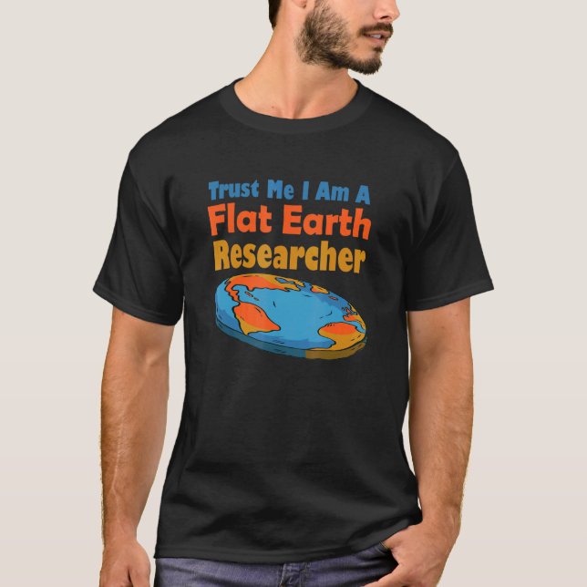 Trust Me Im A Flat Earth Researcher - Flat Earth 1 T-Shirt (Front)