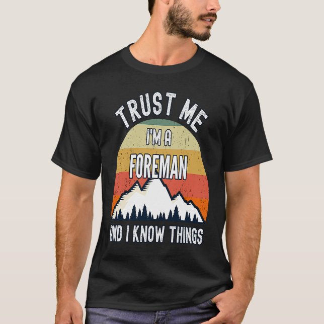 Trust Me I'm a Foreman And I Know Things T-Shirt (Front)