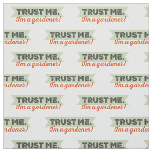 Trust me. I'm a Gardener! Fabric