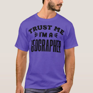 Trust Me Im a Geographer 1 T-Shirt
