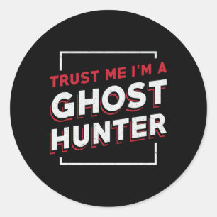 Trust Me I'm A Ghost Hunter Hunt Ghost Hunting Classic Round Sticker