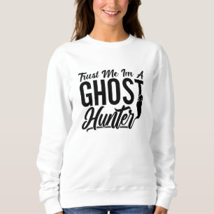 Trust Me Im A Ghost Hunter Hunt Ghost Hunting Sweatshirt