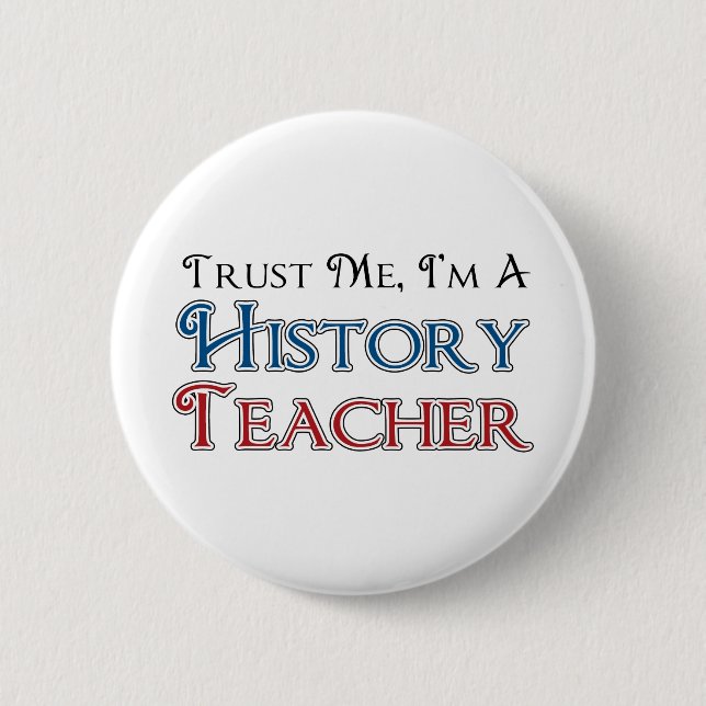 Trust Me, I'm A History Teacher 6 Cm Round Badge (Front)