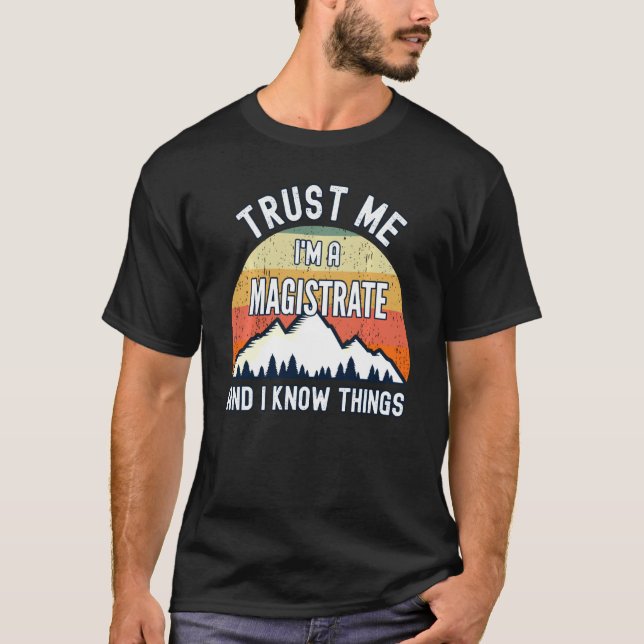Trust Me I'm A Magistrate And I Know Things T-Shirt (Front)