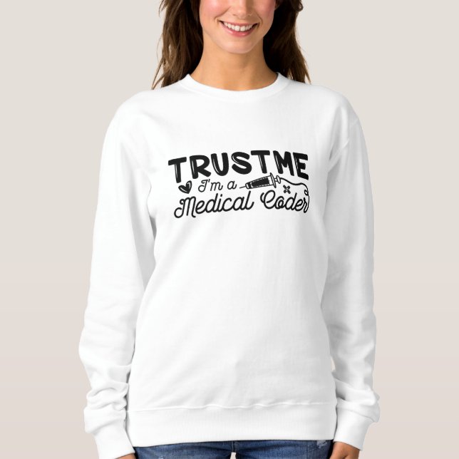 Trust Me I'm A Medical Coder ICD Programmer Coding Sweatshirt (Front)