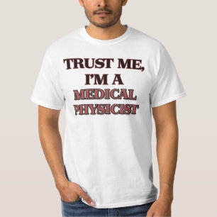 Trust Me I'm A MEDICAL PHYSICIST T-Shirt