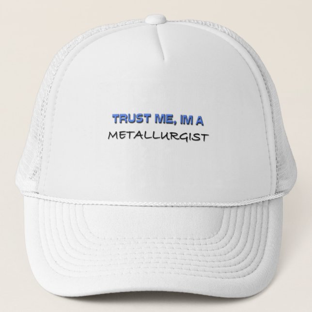 Trust Me I'm a Metallurgist Trucker Hat (Front)