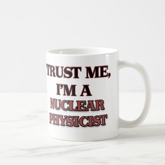 Trust Me I'm A NUCLEAR PHYSICIST Coffee Mug (Right)