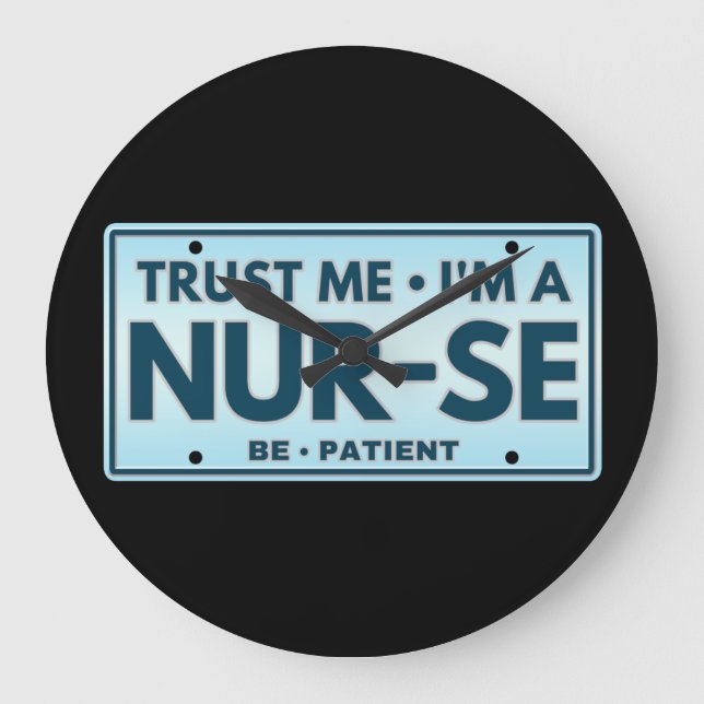 TRUST ME IM A NURSE BE PATIENT LARGE CLOCK (Front)