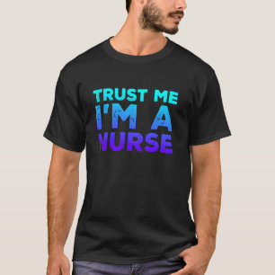 Trust Me I'm A Nurse T-Shirt