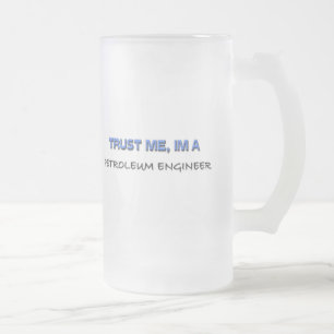 Trust Me I'm a Petroleum Engineer Frosted Glass Beer Mug