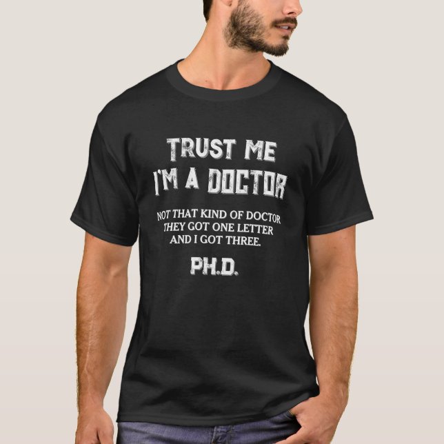 Trust Me I'm a PhD graduate Doctor Humour Scholar T-Shirt (Front)